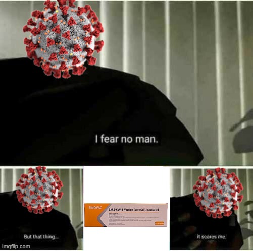 Coronavac > Coronavirus | image tagged in i fear no man | made w/ Imgflip meme maker