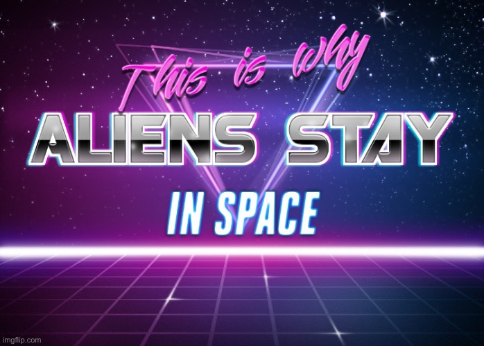 Aliens stay in space | image tagged in aliens stay in space | made w/ Imgflip meme maker