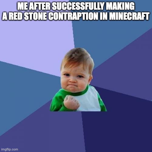 Success Kid | ME AFTER SUCCESSFULLY MAKING A RED STONE CONTRAPTION IN MINECRAFT | image tagged in memes,success kid,minecraft | made w/ Imgflip meme maker