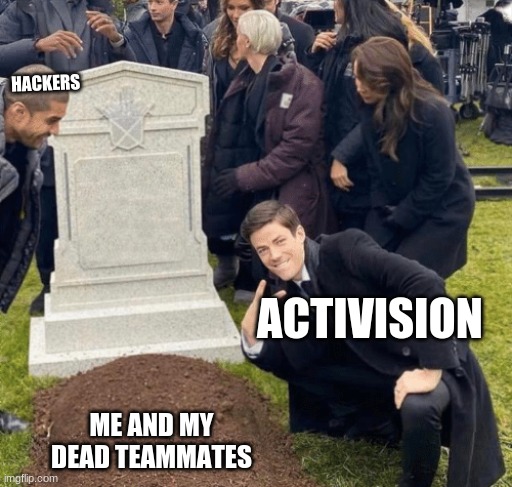 Grant Gustin over grave | HACKERS; ACTIVISION; ME AND MY DEAD TEAMMATES | image tagged in grant gustin over grave | made w/ Imgflip meme maker