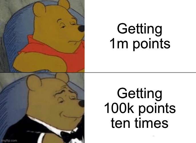 Tuxedo Winnie The Pooh | Getting 1m points; Getting 100k points ten times | image tagged in memes,tuxedo winnie the pooh | made w/ Imgflip meme maker