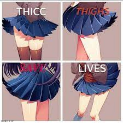 just your daily reminder: if you wanna Die. Get between some Thicc Thighs. | made w/ Imgflip meme maker