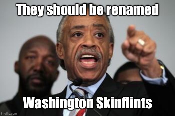 Al Sharpton | They should be renamed Washington Skinflints | image tagged in al sharpton | made w/ Imgflip meme maker
