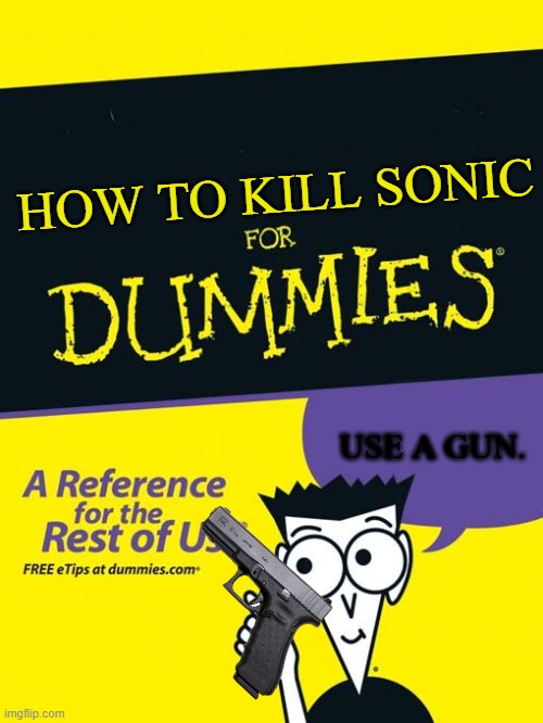 For dummies book | HOW TO KILL SONIC USE A GUN. | image tagged in for dummies book | made w/ Imgflip meme maker