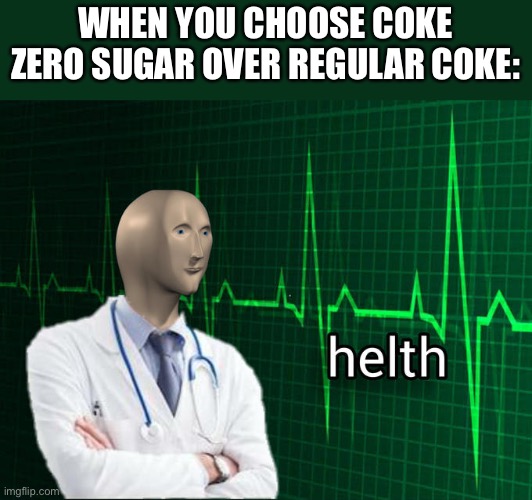 Real health | WHEN YOU CHOOSE COKE ZERO SUGAR OVER REGULAR COKE: | image tagged in stonks helth | made w/ Imgflip meme maker