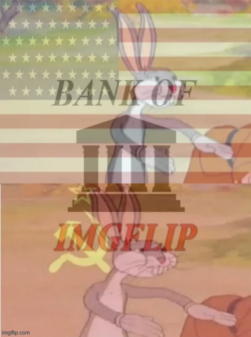 The IMGFLIP_BANK proudly blends elements of capitalism and socialism. Perfectly balanced, as all functional systems are. | image tagged in bank of imgflip bugs bunny | made w/ Imgflip meme maker