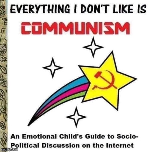 Everything I don't like is communism | image tagged in everything i don't like is communism | made w/ Imgflip meme maker