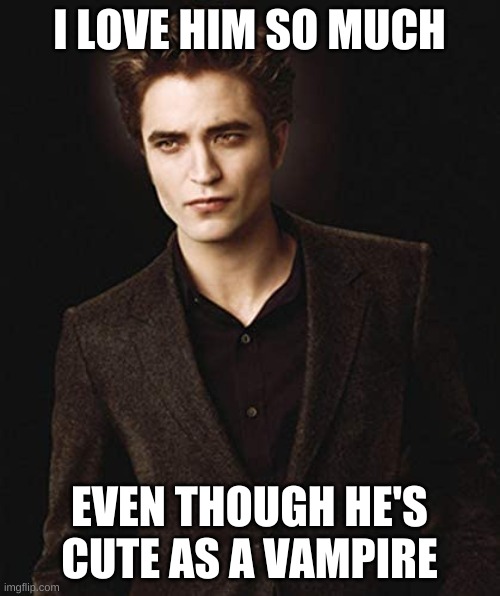 I LOVE HIM SO MUCH EVEN THOUGH HE'S CUTE AS A VAMPIRE | made w/ Imgflip meme maker