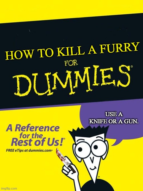 For dummies book | HOW TO KILL A FURRY USE A KNIFE OR A GUN. | image tagged in for dummies book | made w/ Imgflip meme maker
