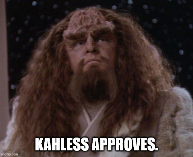 Kahless The Unforgettable | KAHLESS APPROVES. | image tagged in kahless the unforgettable | made w/ Imgflip meme maker