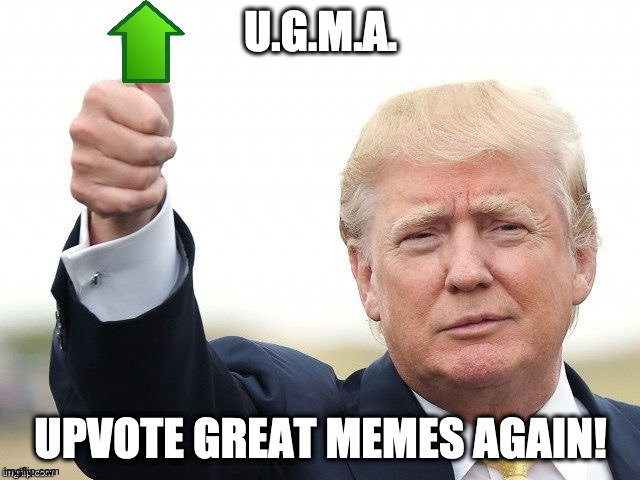 Trump Saving America AND imgflip | U.G.M.A. UPVOTE GREAT MEMES AGAIN! | image tagged in trump,upvote,arrow up,up arrow | made w/ Imgflip meme maker