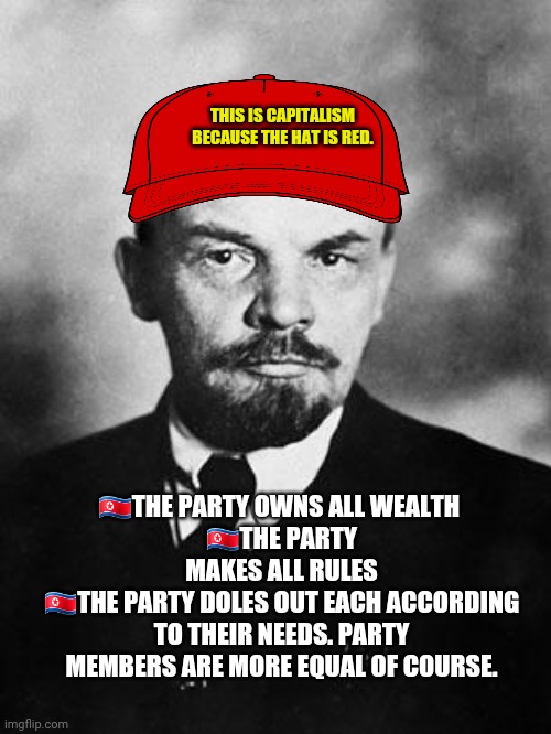 Slothism | THIS IS CAPITALISM BECAUSE THE HAT IS RED. 🇰🇵THE PARTY OWNS ALL WEALTH 
🇰🇵THE PARTY MAKES ALL RULES
🇰🇵THE PARTY DOLES OUT EACH ACCORDING TO THEIR NEEDS. PARTY MEMBERS ARE MORE EQUAL OF COURSE. | image tagged in lenin,slothism,imgflip presidents,economics | made w/ Imgflip meme maker