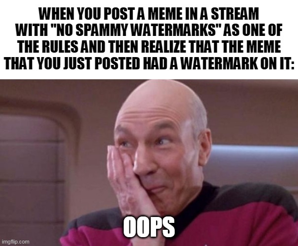 *laughs in evil* | WHEN YOU POST A MEME IN A STREAM WITH "NO SPAMMY WATERMARKS" AS ONE OF THE RULES AND THEN REALIZE THAT THE MEME THAT YOU JUST POSTED HAD A WATERMARK ON IT:; OOPS | image tagged in picard oops,watermark,spam,mistake,relateable,hehehe | made w/ Imgflip meme maker