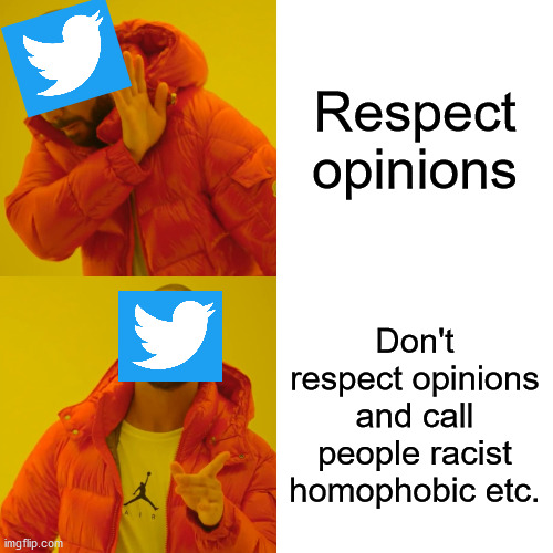 Twitter in a nutshell | Respect opinions; Don't respect opinions and call people racist homophobic etc. | image tagged in memes,drake hotline bling | made w/ Imgflip meme maker