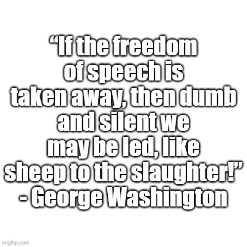 sheep | “If the freedom of speech is taken away, then dumb and silent we may be led, like sheep to the slaughter!” - George Washington | image tagged in memes,blank transparent square | made w/ Imgflip meme maker