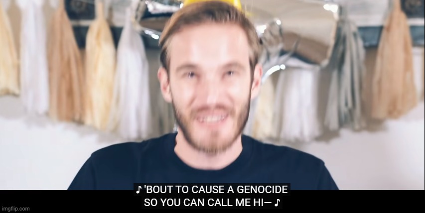 about to cause a genocide | image tagged in about to cause a genocide | made w/ Imgflip meme maker