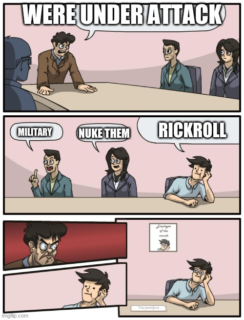 horray | WERE UNDER ATTACK; RICKROLL; MILITARY; NUKE THEM | image tagged in boardroom meeting unexpected ending | made w/ Imgflip meme maker