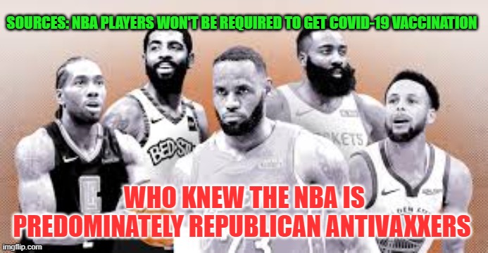 NBA is Predominately Republican | SOURCES: NBA PLAYERS WON'T BE REQUIRED TO GET COVID-19 VACCINATION; WHO KNEW THE NBA IS PREDOMINATELY REPUBLICAN ANTIVAXXERS | image tagged in nba,covid vaccine,stupidity,sarcastic,politics,racist dog | made w/ Imgflip meme maker