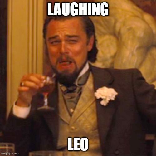 Laughing Leo | LAUGHING; LEO | image tagged in memes,laughing leo | made w/ Imgflip meme maker