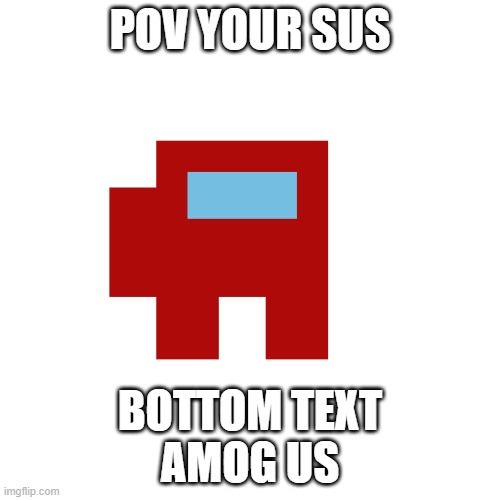 POV your sus | POV YOUR SUS; BOTTOM TEXT
AMOG US | image tagged in among us | made w/ Imgflip meme maker