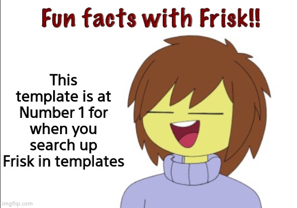 Fun Facts With Frisk!! | This template is at Number 1 for when you search up Frisk in templates | image tagged in fun facts with frisk | made w/ Imgflip meme maker