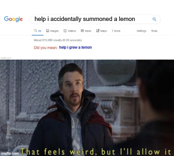 All memers be like | help i accidentally summoned a lemon; help i grew a lemon | image tagged in did you mean | made w/ Imgflip meme maker