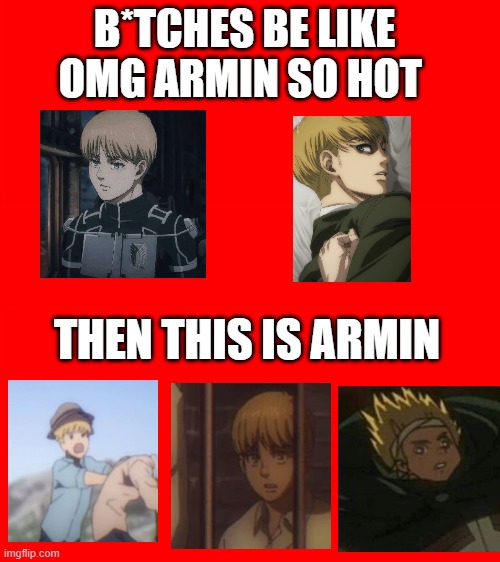 arminnnn | B*TCHES BE LIKE OMG ARMIN SO HOT; THEN THIS IS ARMIN | image tagged in bigass red blank template,anime,anime meme,attack on titan | made w/ Imgflip meme maker