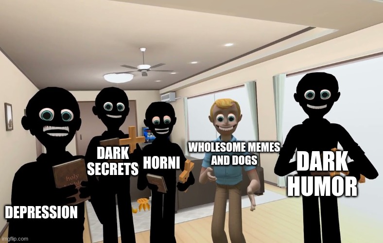 my head be like | WHOLESOME MEMES
AND DOGS; HORNI; DARK HUMOR; DARK SECRETS; DEPRESSION | made w/ Imgflip meme maker