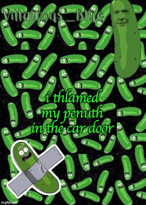 i thlamed my penuth in the car door | image tagged in pickle rick temp | made w/ Imgflip meme maker