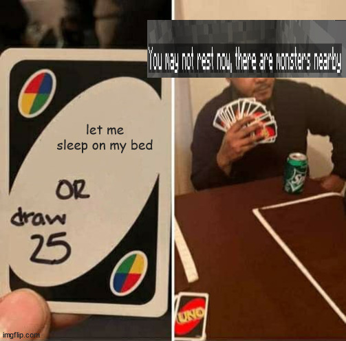 just let me sleep minecraft | let me sleep on my bed | image tagged in memes,uno draw 25 cards | made w/ Imgflip meme maker
