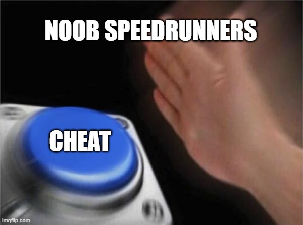 Blank Nut Button | NOOB SPEEDRUNNERS; CHEAT | image tagged in memes,blank nut button | made w/ Imgflip meme maker