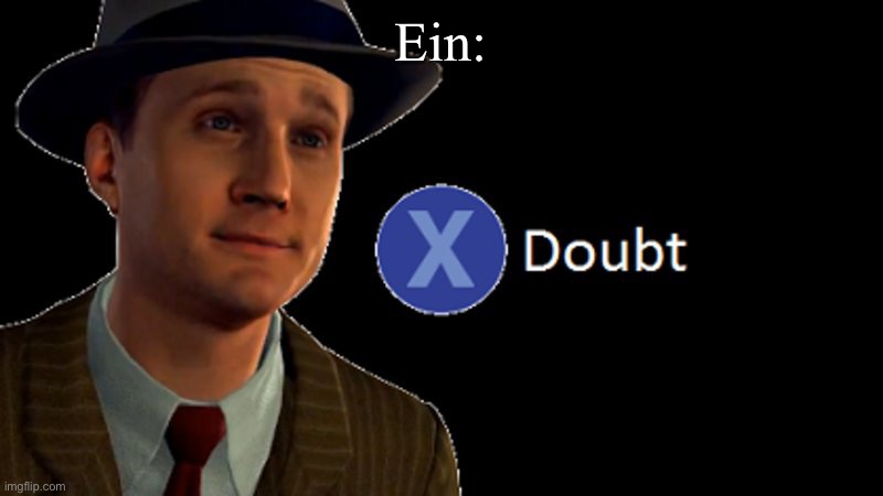 L.A. Noire Press X To Doubt | Ein: | image tagged in l a noire press x to doubt | made w/ Imgflip meme maker