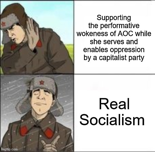 Commie | Supporting the performative wokeness of AOC while she serves and enables oppression by a capitalist party; Real Socialism | image tagged in commie,socialism,aoc | made w/ Imgflip meme maker