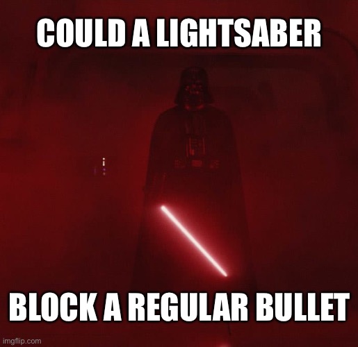 Weee | COULD A LIGHTSABER; BLOCK A REGULAR BULLET | image tagged in vader,question | made w/ Imgflip meme maker