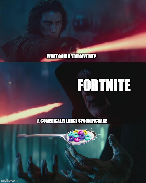 no joke, i might play fortnite just for the comedically large spoon | WHAT COULD YOU GIVE ME? FORTNITE; A COMEDICALLY LARGE SPOON PICKAXE | image tagged in what could you give me | made w/ Imgflip meme maker