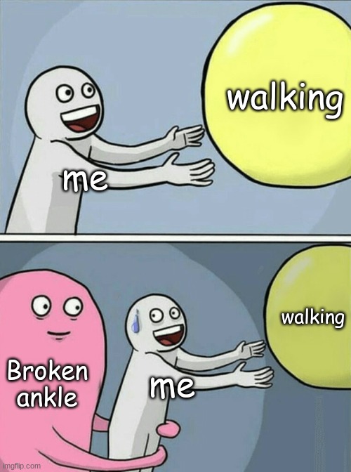 3 spots i broke my ankle D: | walking; me; walking; Broken ankle; me | image tagged in memes,running away balloon,broken bones | made w/ Imgflip meme maker