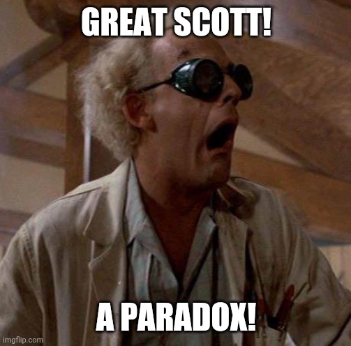 Doc Brown | GREAT SCOTT! A PARADOX! | image tagged in doc brown | made w/ Imgflip meme maker