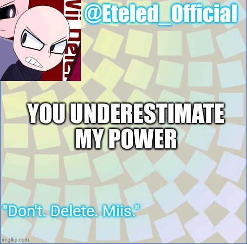 LOL | YOU UNDERESTIMATE MY POWER | image tagged in eteleds announcment tenplate with an axe,you underestimate my power | made w/ Imgflip meme maker