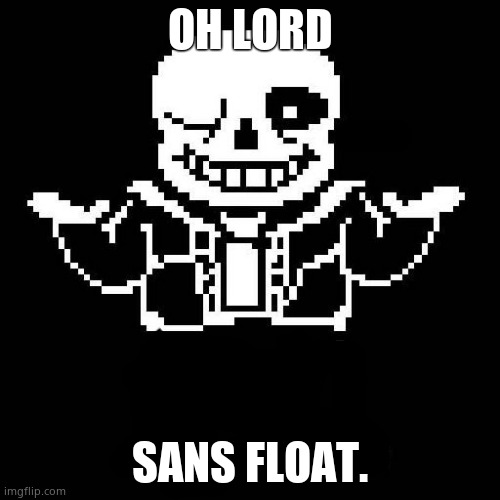 Discovered this stream whilst scrolling through MSMG | OH LORD; SANS FLOAT. | image tagged in sans undertale | made w/ Imgflip meme maker