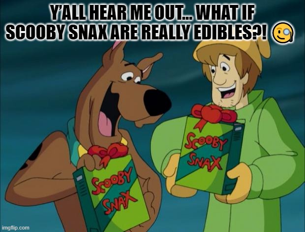 Scooby Snacks | Y’ALL HEAR ME OUT… WHAT IF SCOOBY SNAX ARE REALLY EDIBLES?! 🧐 | image tagged in scooby snacks | made w/ Imgflip meme maker