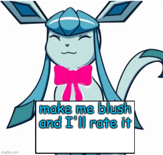 Glaceon says | make me blush and I'll rate it | image tagged in glaceon says | made w/ Imgflip meme maker