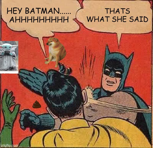 Batman Slapping Robin Meme | HEY BATMAN...... AHHHHHHHHH; THATS WHAT SHE SAID | image tagged in memes,batman slapping robin | made w/ Imgflip meme maker