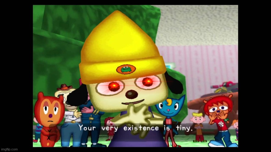 High Quality Parappa Your very existence is tiny Blank Meme Template