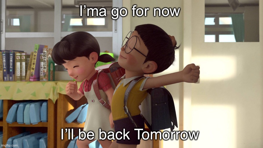 Doraemon | I’ma go for now; I’ll be back Tomorrow | image tagged in doraemon | made w/ Imgflip meme maker