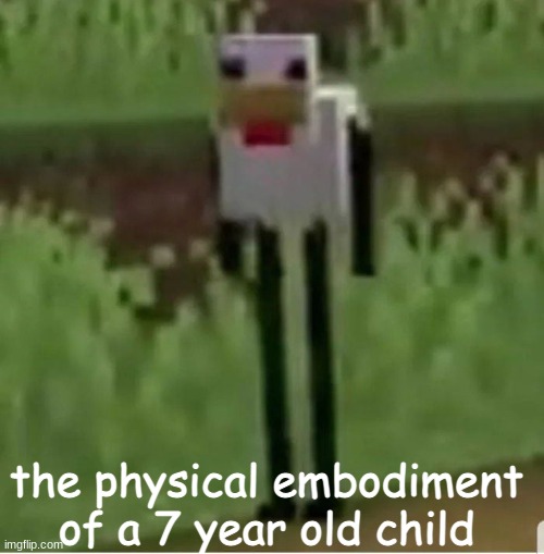 the 7 year old guy be like: | the physical embodiment of a 7 year old child | image tagged in cursed minecraft chicken | made w/ Imgflip meme maker