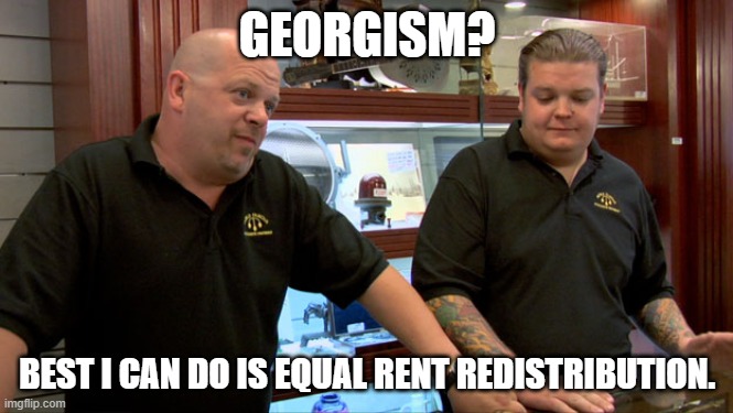 Asking for Georgism | GEORGISM? BEST I CAN DO IS EQUAL RENT REDISTRIBUTION. | image tagged in best i can do,economics,economy,income taxes,hippity hoppity you're now my property,tax | made w/ Imgflip meme maker