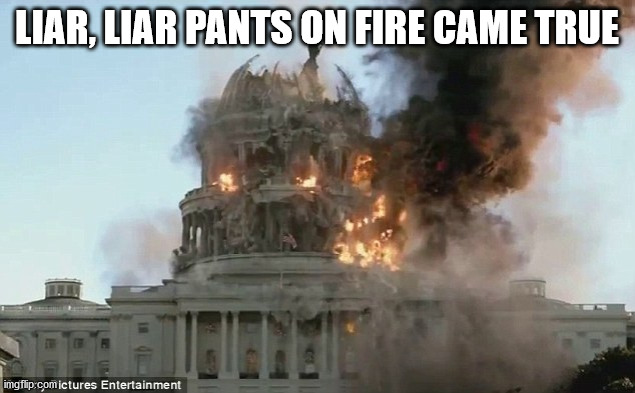 Liar liar | LIAR, LIAR PANTS ON FIRE CAME TRUE | image tagged in capital burning,liar liar | made w/ Imgflip meme maker