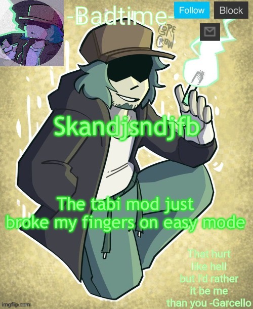 Garcelo | Skandjsndjfb; The tabi mod just broke my fingers on easy mode | image tagged in garcelo | made w/ Imgflip meme maker