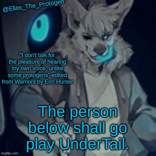 Elias_The_Protogen furry sans pt. 2 temp | The person below shall go play UnderTail. | image tagged in elias_the_protogen furry sans pt 2 temp | made w/ Imgflip meme maker