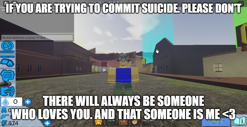 cowboy | IF YOU ARE TRYING TO COMMIT SUICIDE. PLEASE DON'T; THERE WILL ALWAYS BE SOMEONE WHO LOVES YOU. AND THAT SOMEONE IS ME <3 | image tagged in cowboy | made w/ Imgflip meme maker